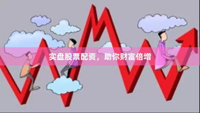 實(shí)盤股票配資，助你財(cái)富倍增